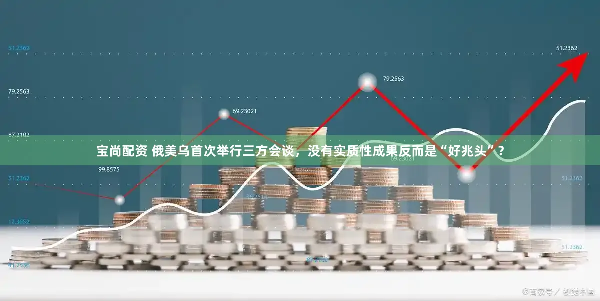 宝尚配资 俄美乌首次举行三方会谈，没有实质性成果反而是“好兆头”？