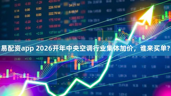 易配资app 2026开年中央空调行业集体加价，谁来买单?