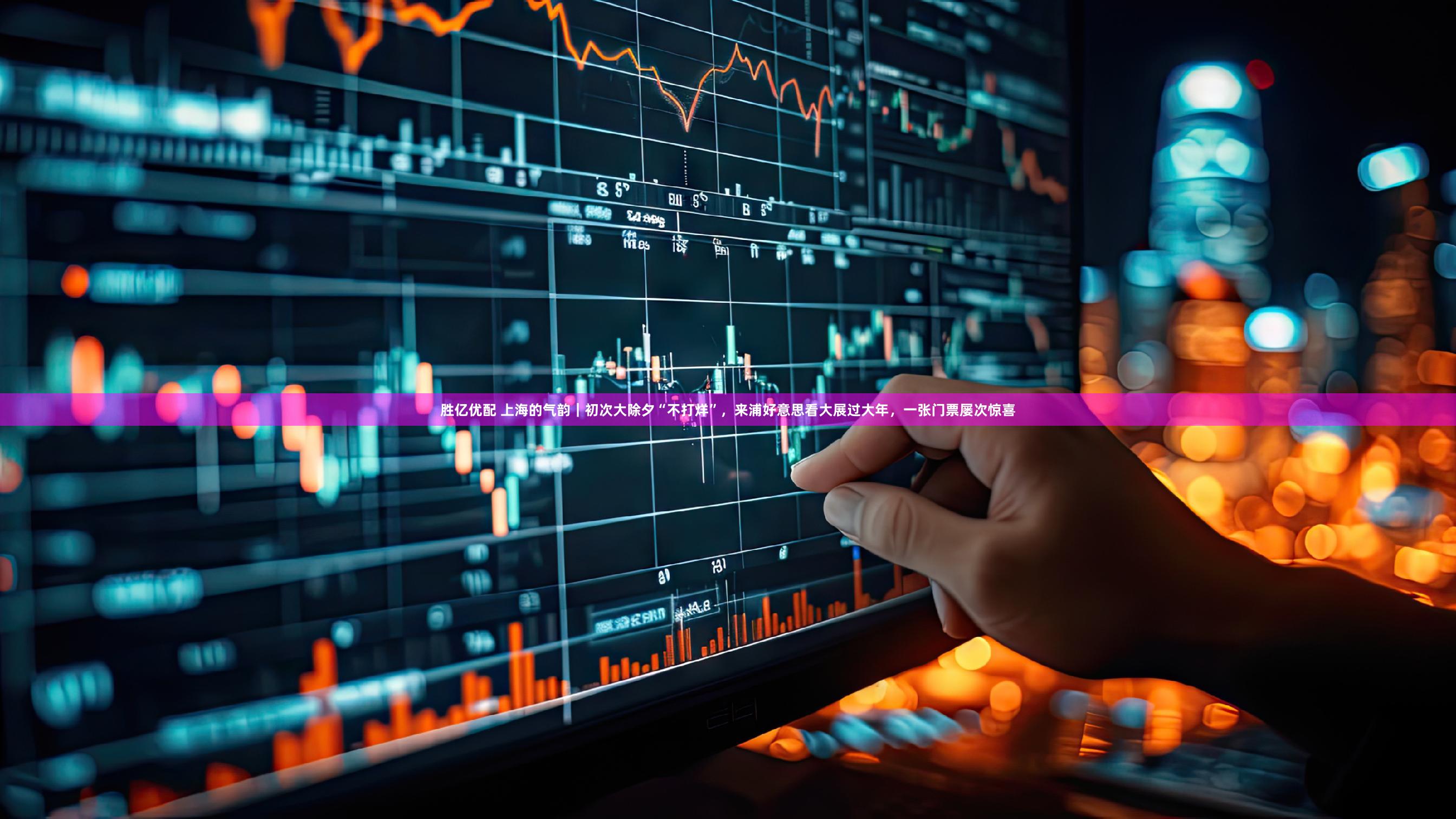 胜亿优配 上海的气韵｜初次大除夕“不打烊”，来浦好意思看大展过大年，一张门票屡次惊喜