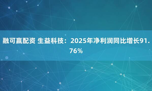 融可赢配资 生益科技：2025年净利润同比增长91.76%