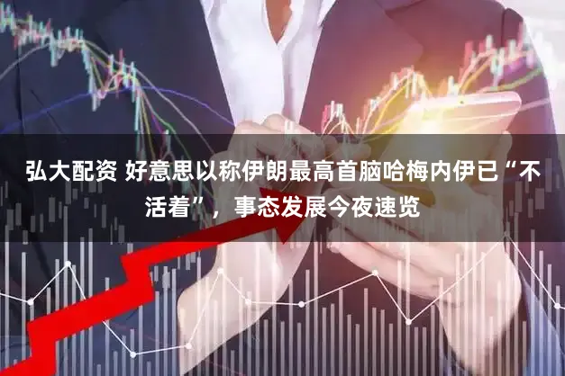 弘大配资 好意思以称伊朗最高首脑哈梅内伊已“不活着”，事态发展今夜速览