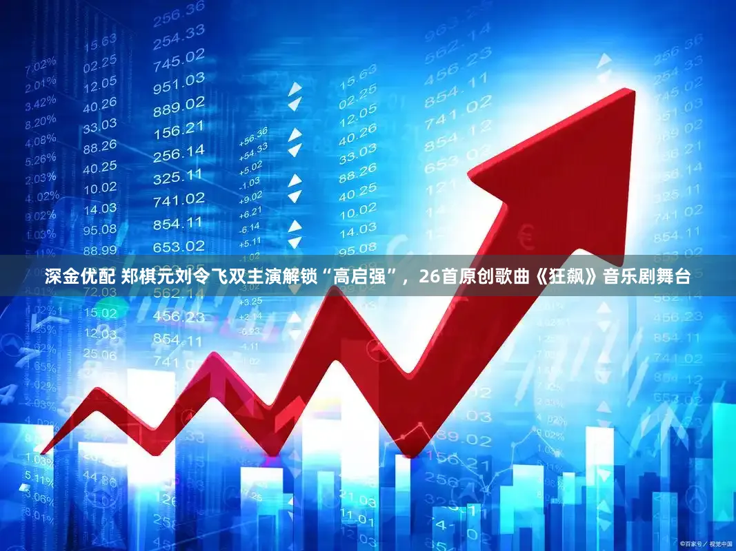 深金优配 郑棋元刘令飞双主演解锁“高启强”，26首原创歌曲《狂飙》音乐剧舞台