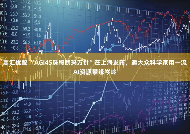 嘉汇优配 “AGI4S珠穆朗玛方针”在上海发布，邀大众科学家用一流AI资源攀缘岑岭