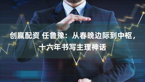 创赢配资 任鲁豫:从春晚边际到中枢,十六年书写主理神话