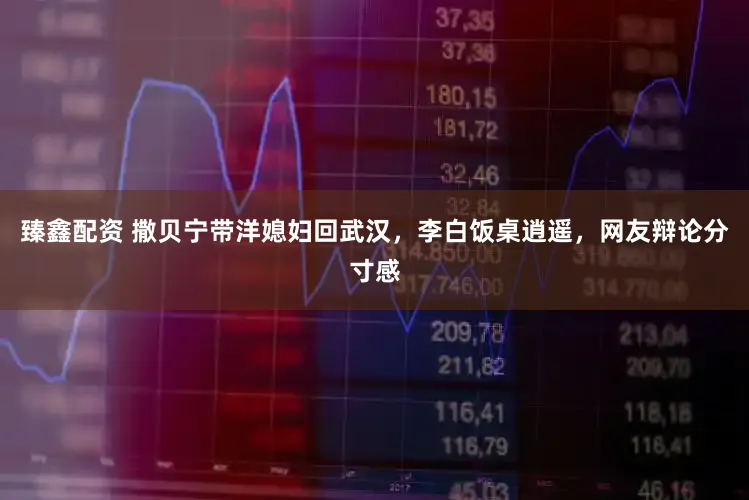 臻鑫配资 撒贝宁带洋媳妇回武汉，李白饭桌逍遥，网友辩论分寸感